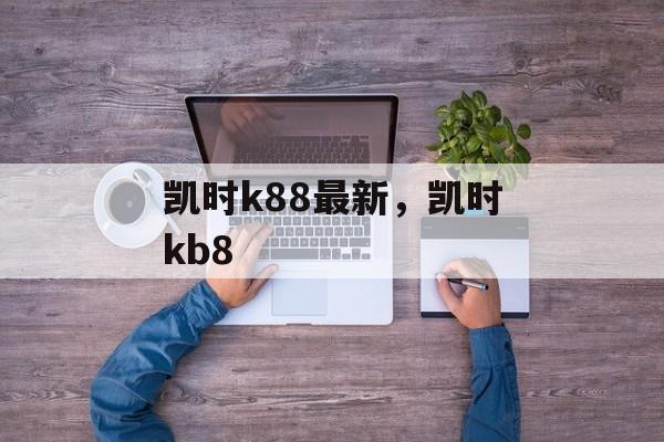 凯时k88最新，凯时kb8