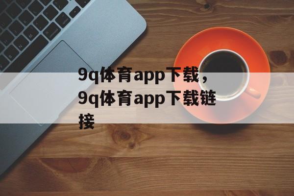 9q体育app下载，9q体育app下载链接