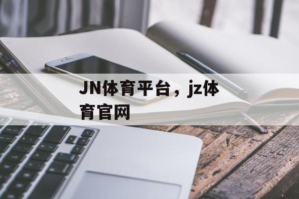 JN体育平台，jz体育官网