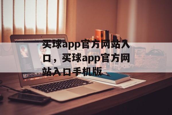 买球app官方网站入口，买球app官方网站入口手机版