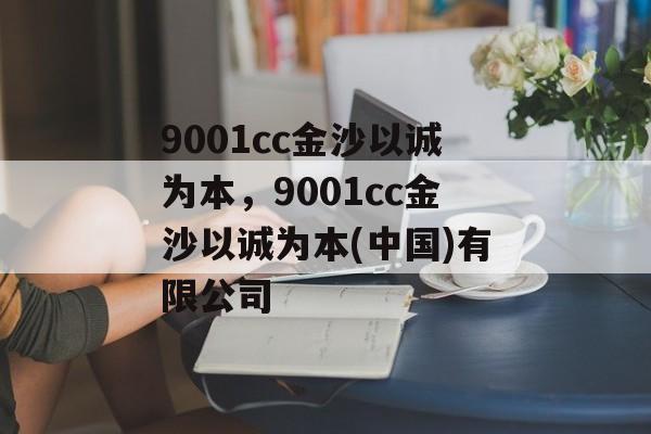 9001cc金沙以诚为本，9001cc金沙以诚为本(中国)有限公司