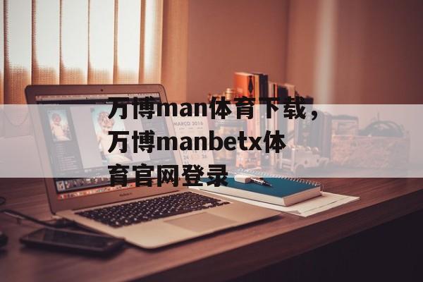 万博man体育下载，万博manbetx体育官网登录