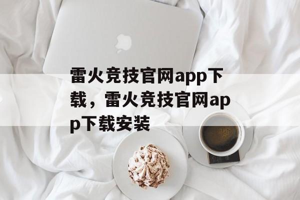 雷火竞技官网app下载，雷火竞技官网app下载安装