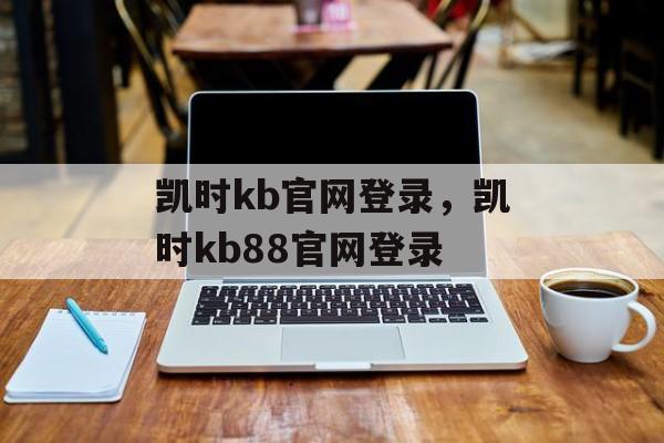 凯时kb官网登录，凯时kb88官网登录