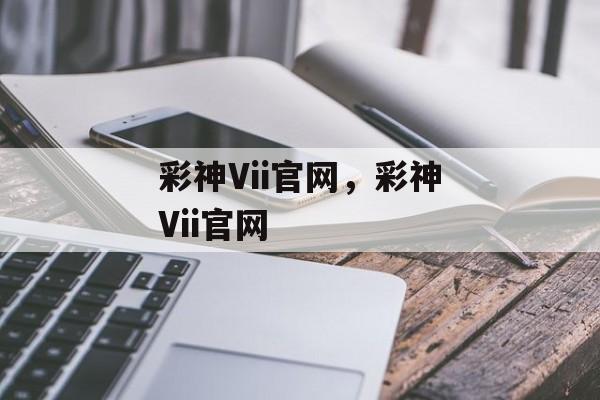 彩神Vii官网，彩神Vii官网